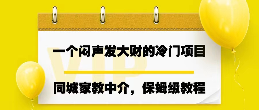 一个闷声发大财的冷门项目，同城家教中介，操作简单，一个月变现7000+-117资源网