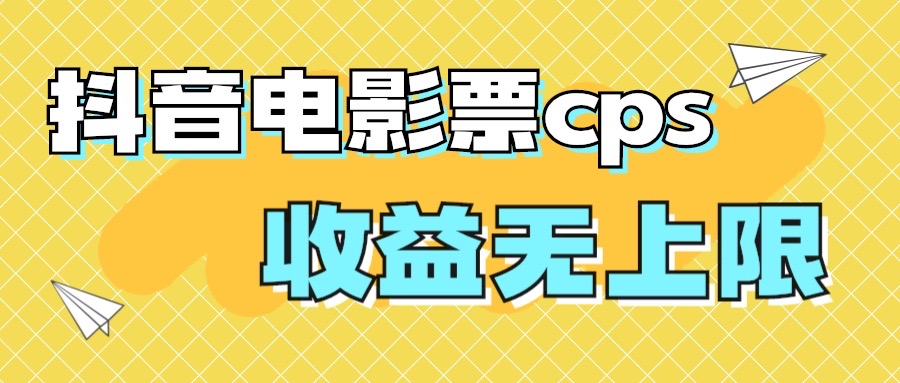 风口项目，抖音电影票cps，月入过万的机会来啦-117资源网