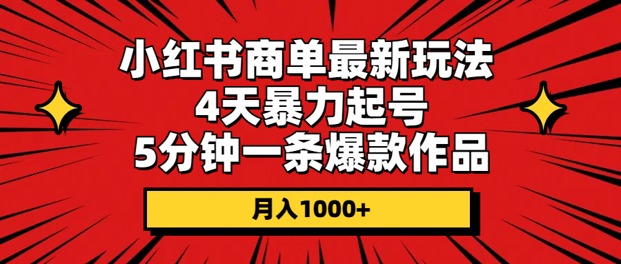 （10779期）小红书商单最新玩法 4天暴力起号 5分钟一条爆款作品 月入1000+-117资源网