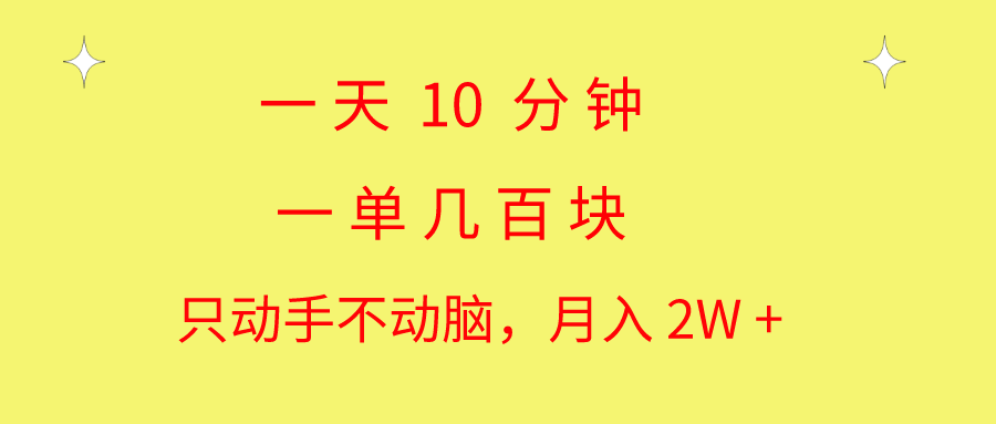 一天10 分钟 一单几百块 简单无脑操作 月入2W+教学-117资源网