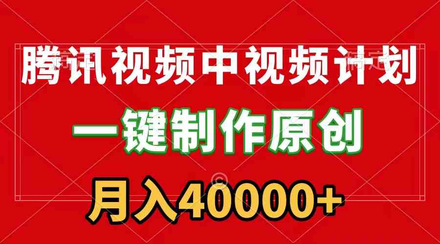 （9386期）腾讯视频APP中视频计划，一键制作，刷爆流量分成收益，月入40000+附软件-117资源网