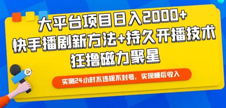 大平台项目日入2000+，快手播剧新方法+持久开播技术，狂撸磁力聚星-117资源网