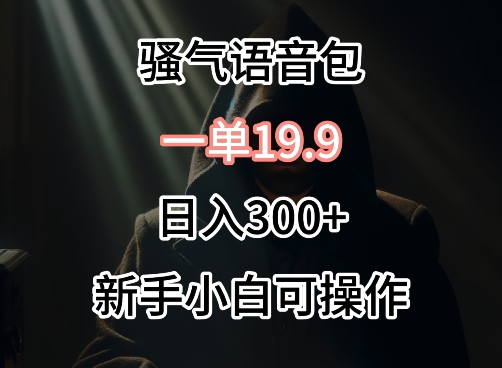 0成本卖骚气语音包，一单19.9.日入300+-117资源网