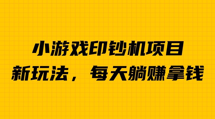 外面收费6980的小游戏超级暴利印钞机项目，无脑去做，每天躺赚500＋-117资源网