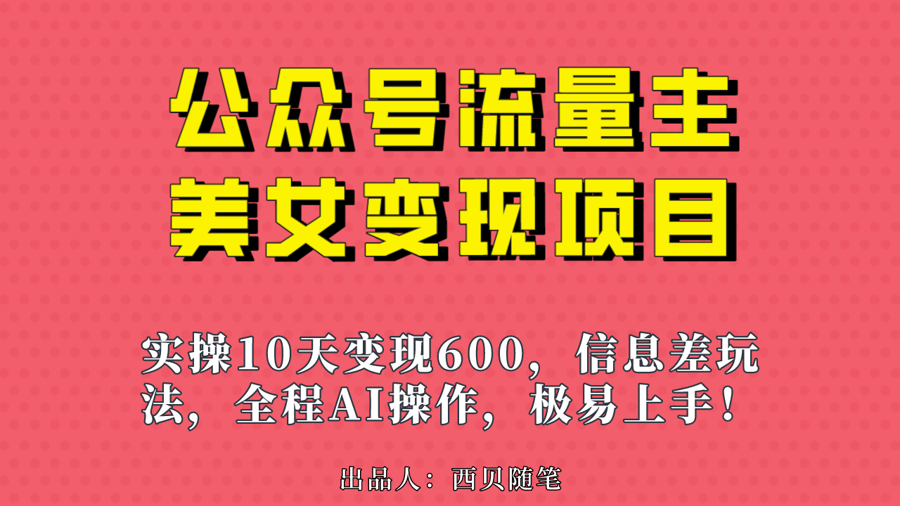 公众号流量主美女变现项目，实操10天变现600+，一个小副业利用AI无脑搬…-117资源网