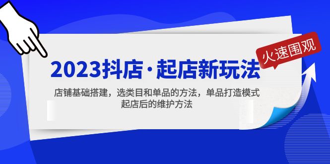 2023抖店·起店新玩法，店铺基础搭建，选类目和单品的方法，单品打造模式-117资源网