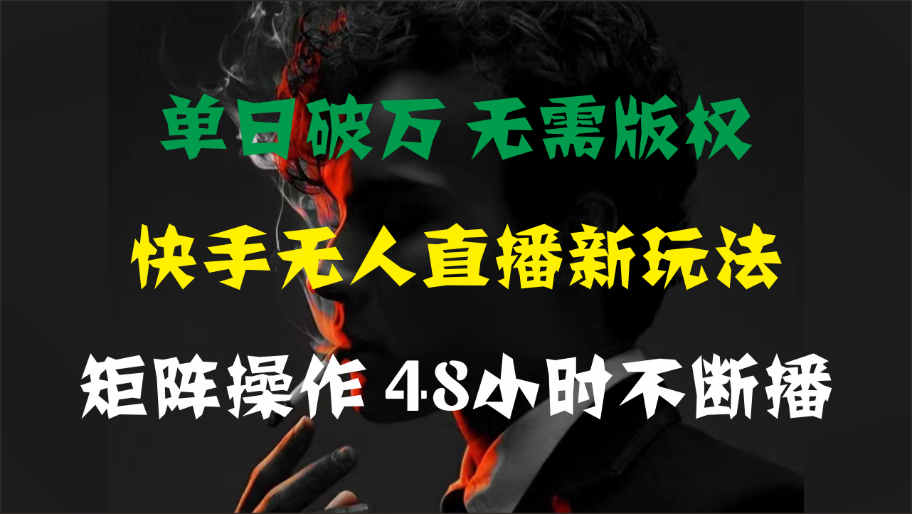 单日破万，快手无人直播新玩法，无需版权，支持矩阵操作，48小时不断播-117资源网