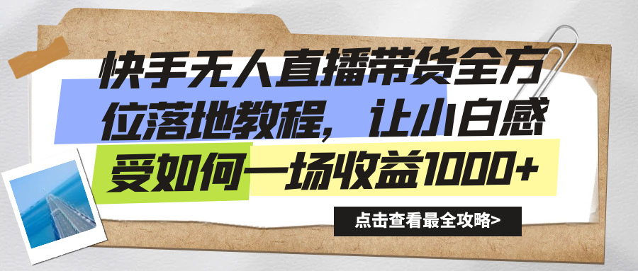 快手无人直播带货全方位落地教程，让小白感受如何一场收益1000+-117资源网