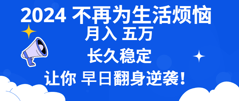 2024不再为生活烦恼 月入5W 长久稳定 让你早日翻身逆袭-117资源网