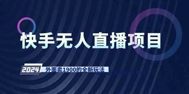 （9126期）快手无人直播项目，外面卖1900的全新玩法-117资源网