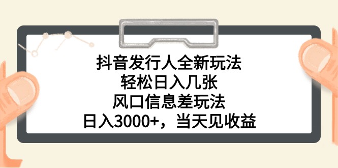 （10700期）抖音发行人全新玩法，轻松日入几张，风口信息差玩法，日入3000+，当天…-117资源网