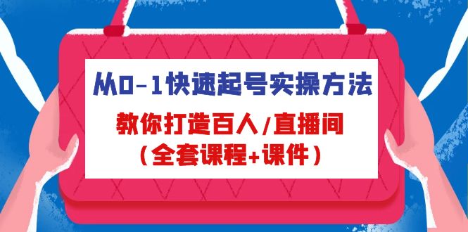 从0-1快速起号实操方法，教你打造百人/直播间（全套课程+课件）-117资源网