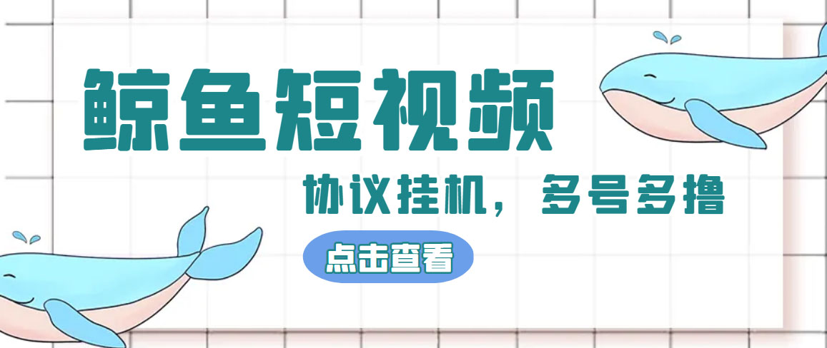 单号300+鲸鱼短视频协议全网首发 多号无限做号独家项目打金(多号协议+教程)-117资源网