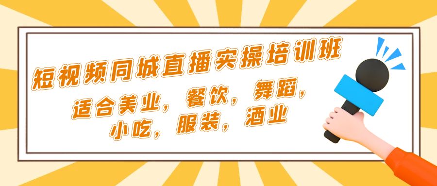 短视频同城·直播实操培训班：适合美业，餐饮，舞蹈，小吃，服装，酒业-117资源网