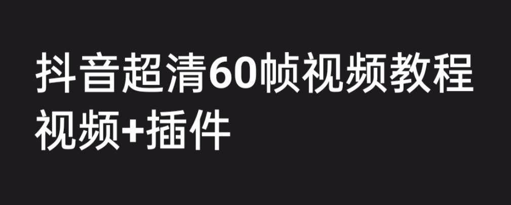 外面收费2300的抖音高清60帧视频教程，学会如何制作视频（教程+插件）-117资源网