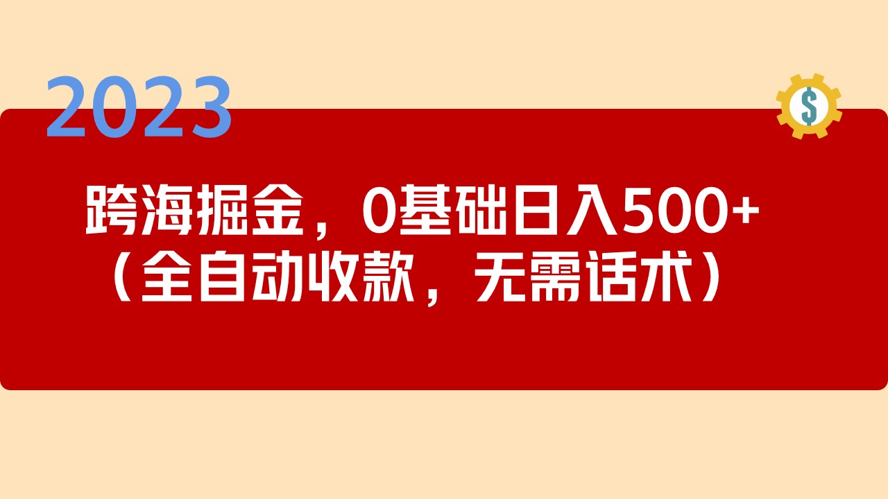 2023跨海掘金长期项目，小白也能日入500+全自动收款 无需话术-117资源网