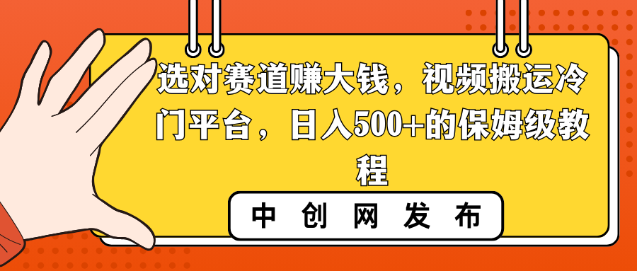 选对赛道赚大钱，视频搬运冷门平台，日入500+的保姆级教程-117资源网