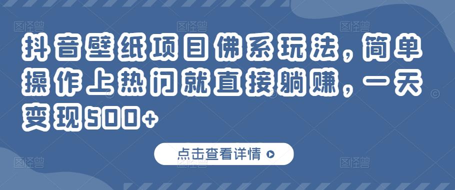 抖音壁纸项目佛系玩法，简单操作上热门就直接躺赚，一天变现500+￼-117资源网