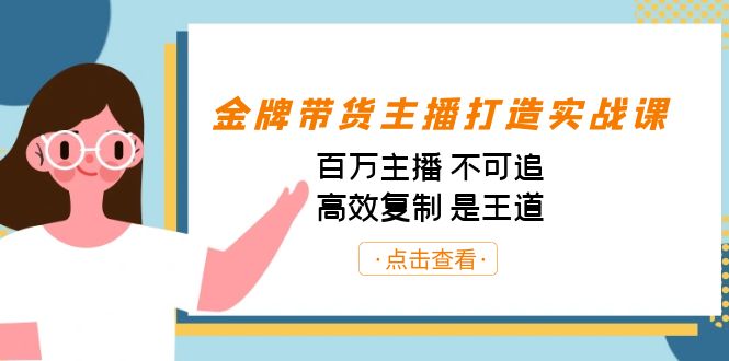 金牌带货主播打造实战课：百万主播 不可追，高效复制 是王道（10节课）-117资源网