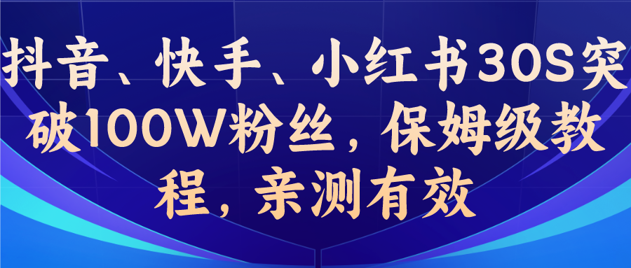 教你一招，抖音、快手、小红书30S突破100W粉丝，保姆级教程，亲测有效-117资源网