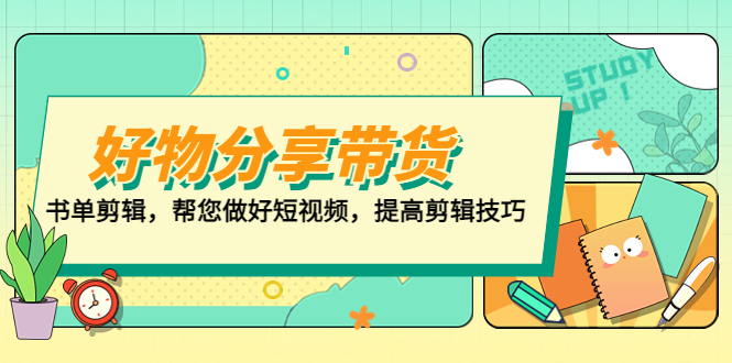 好物/分享/带货、书单剪辑，帮您做好短视频，提高剪辑技巧 打造百人直播间-117资源网