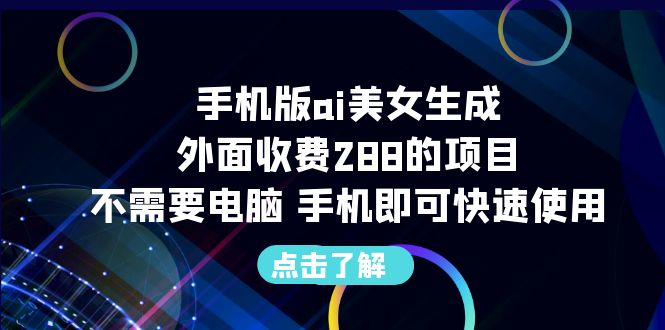 手机版ai美女生成-外面收费288的项目，不需要电脑，手机即可快速使用-117资源网