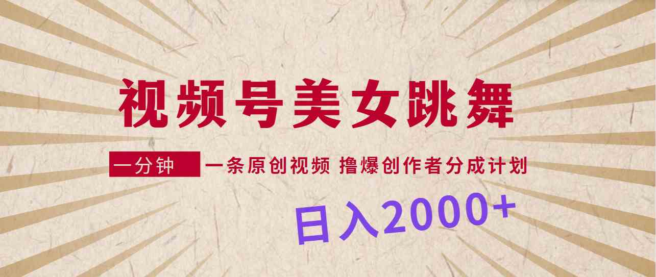 （9272期）视频号，美女跳舞，一分钟一条原创视频，撸爆创作者分成计划，日入2000+-117资源网