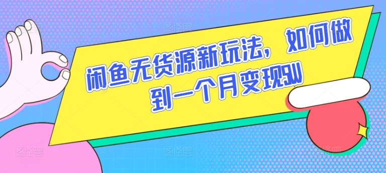 闲鱼无货源新玩法，如何做到一个月变现5W-117资源网