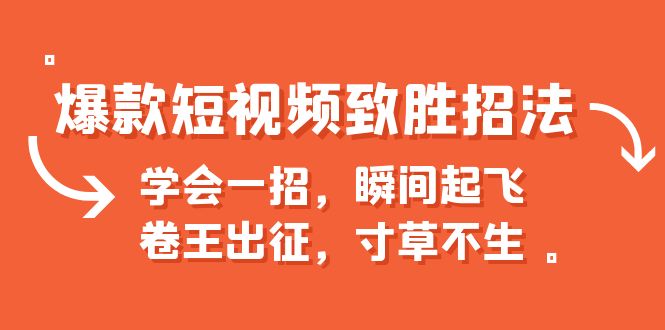 爆款短视频致胜招法，学会一招，瞬间起飞，卷王出征，寸草不生-117资源网