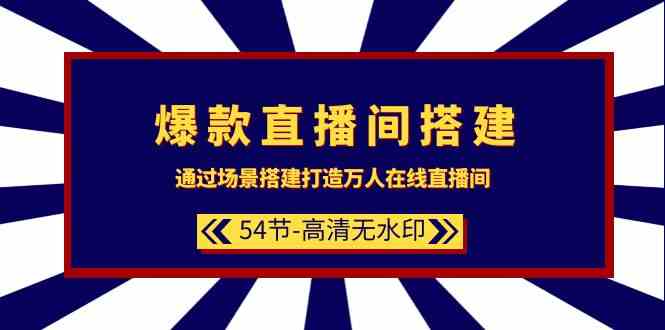 爆款直播间搭建：通过场景搭建打造万人在线直播间（54节）-117资源网