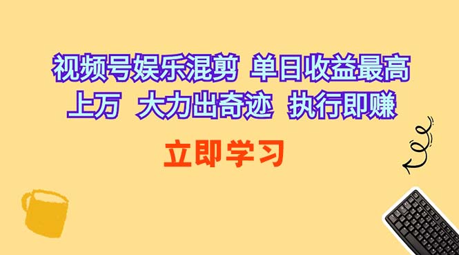 （10122期）视频号娱乐混剪  单日收益最高上万   大力出奇迹   执行即赚-117资源网