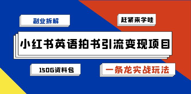 副业拆解：小红书英语拍书引流变现项目【一条龙实战玩法+150G资料包】-117资源网