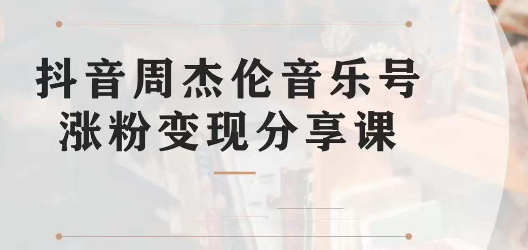 副业拆解：抖音杰伦音乐号涨粉变现项目 视频版一条龙实操玩法（教程+素材）-117资源网