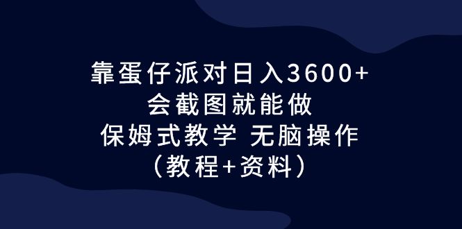 靠蛋仔派对日入3600+，会截图就能做，保姆式教学 无脑操作（教程+资料）-117资源网