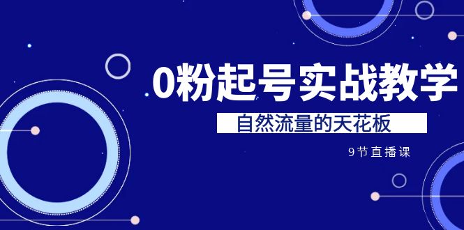 某收费培训7-8月课程：0粉起号实战教学，自然流量的天花板（9节）-117资源网