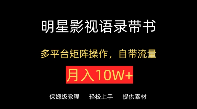 明星影视语录带书，抖音快手小红书视频号多平台矩阵操作，自带流量，月入10W+-117资源网