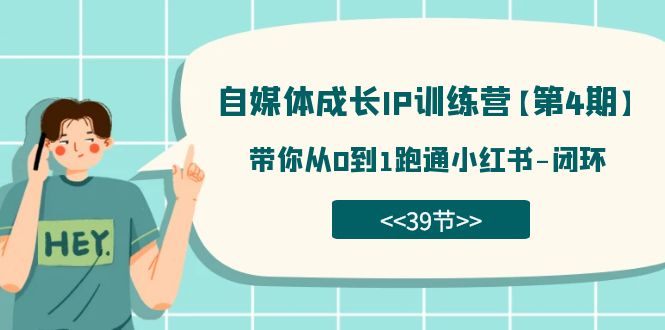 自媒体-成长IP训练营【第4期】：带你从0到1跑通小红书-闭环（39节）-117资源网