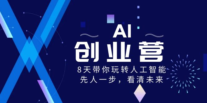 AI-创业营，8天带你玩转人工智能，先人一步，看清未来！-117资源网