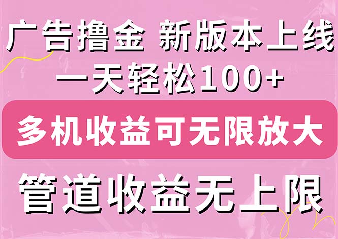 广告撸金新版内测，收益翻倍！每天轻松100+，多机多账号收益无上限-117资源网