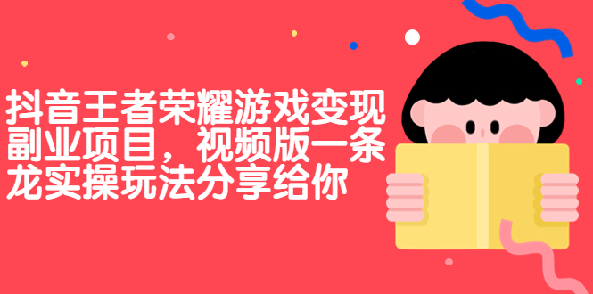 抖音王者荣耀游戏变现副业项目，视频版一条龙实操玩法分享给你-117资源网