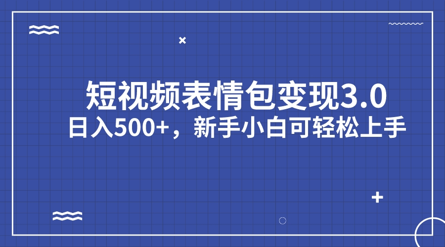 短视频表情包变现项目3.0，日入500+，新手小白轻松上手（教程+资料）-117资源网