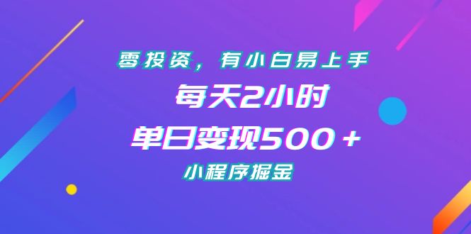 零投资，有小白易上手，每天2小时，单日变现500＋，小程序掘金-117资源网