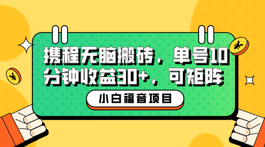 小白新手福音：携程无脑搬砖项目，单号操作10分钟收益30+，可矩阵可放大-117资源网