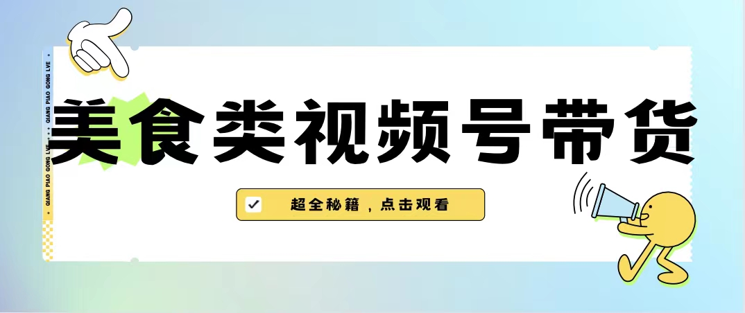 美食类视频号带货【内含去重方法】-117资源网