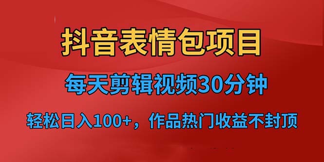 抖音表情包项目，每天剪辑表情包上传短视频平台，日入3位数+已实操跑通-117资源网