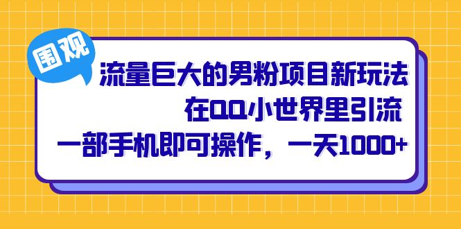 流量巨大的男粉项目新玩法，在QQ小世界里引流 一部手机即可操作，一天1000+-117资源网