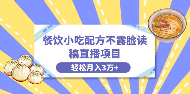 餐饮小吃配方不露脸读稿直播项目，无需露脸，月入3万+附小吃配方资源-117资源网