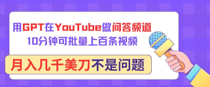 用GPT在YouTube做问答频道，10分钟可批量上百条视频，月入几千美刀不是问题-117资源网