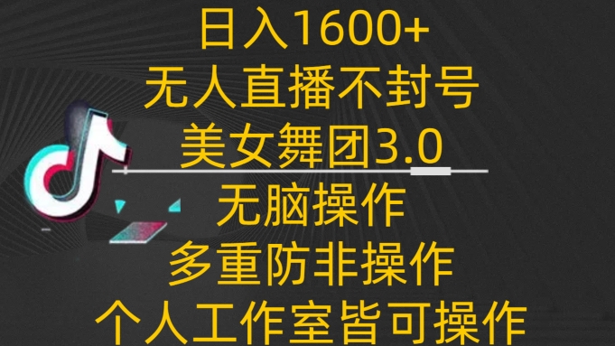 日入1600+，不封号无人直播美女舞团3.0，无脑操作多重防非操作，个人工作制皆可操作-117资源网