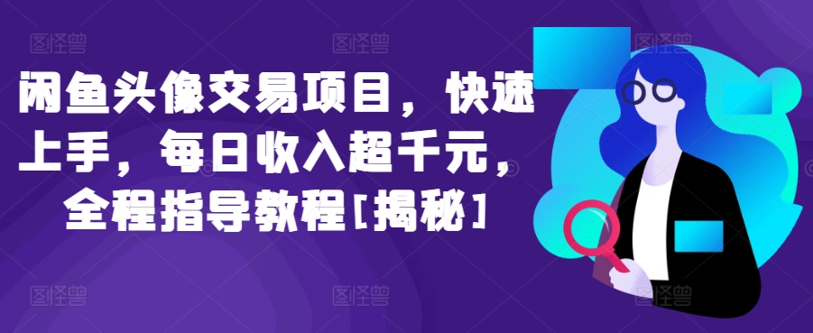 闲鱼头像交易项目，快速上手，每日收入超千元，全程指导教程[揭秘]-117资源网